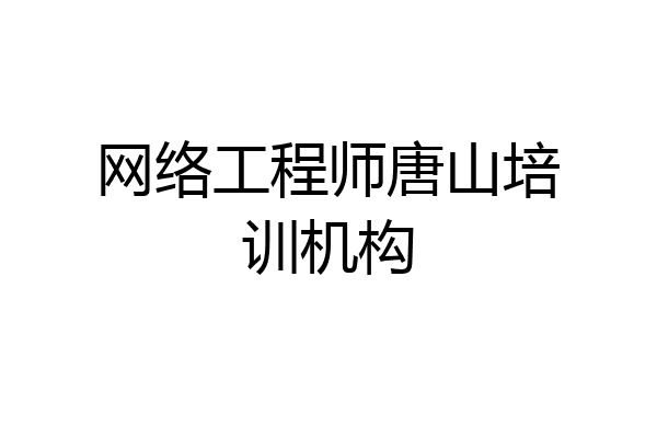 网络工程师唐山培训机构