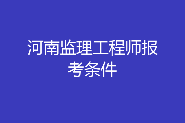 河南监理工程师报考条件