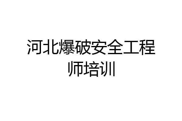 河北爆破安全工程师培训