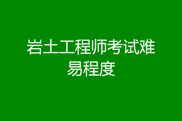 岩土工程师考试难易程度