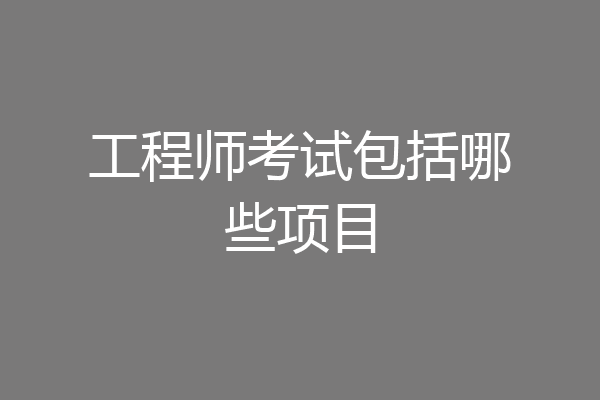 工程师考试包括哪些项目