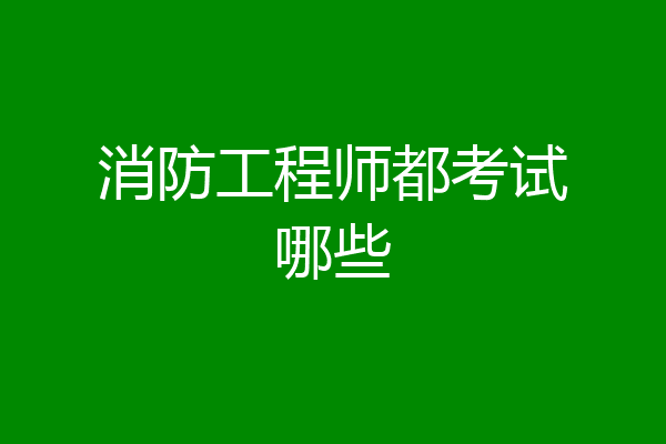 消防工程师都考试哪些