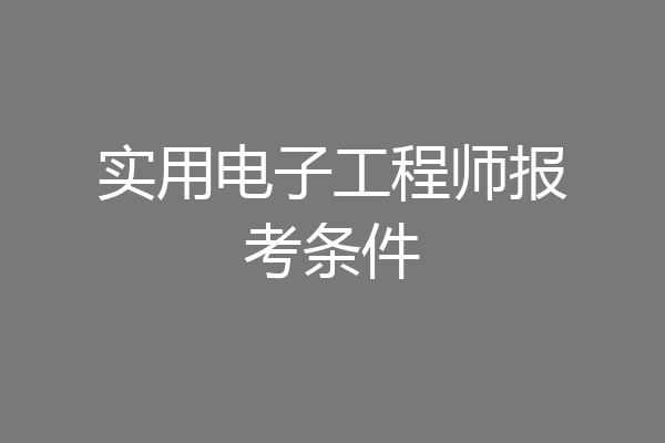 实用电子工程师报考条件