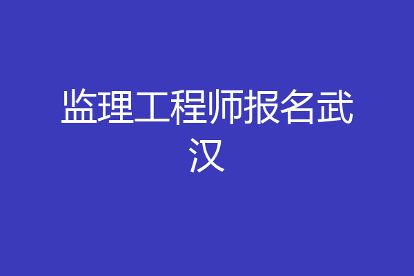 监理工程师报名武汉