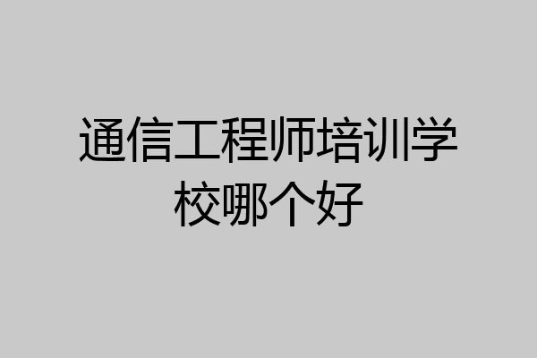通信工程师培训学校哪个好