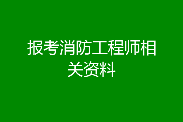 报考消防工程师相关资料