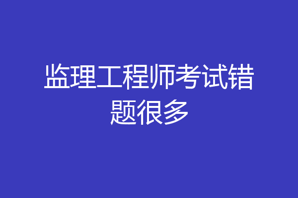 监理工程师考试错题很多