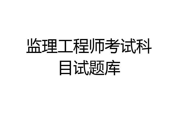 监理工程师考试科目试题库