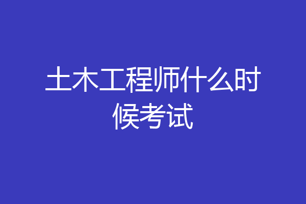 土木工程师什么时候考试