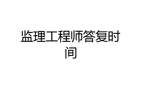 监理工程师答复时间
