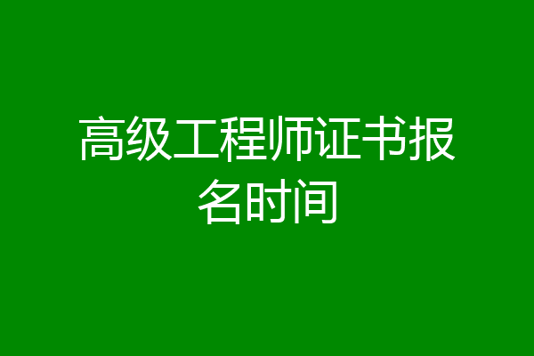 高级工程师证书报名时间