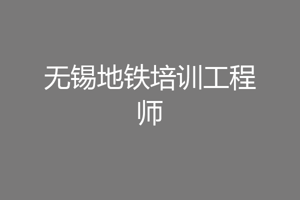 无锡地铁培训工程师