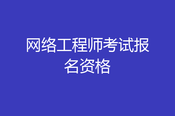 网络工程师考试报名资格