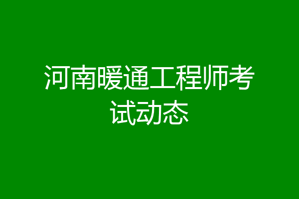 河南暖通工程师考试动态