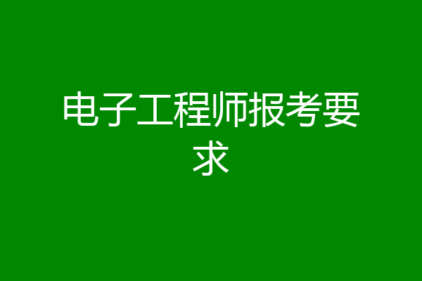 电子工程师报考要求