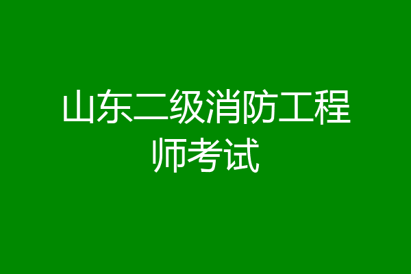 山东二级消防工程师考试