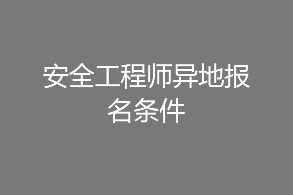 安全工程师异地报名条件