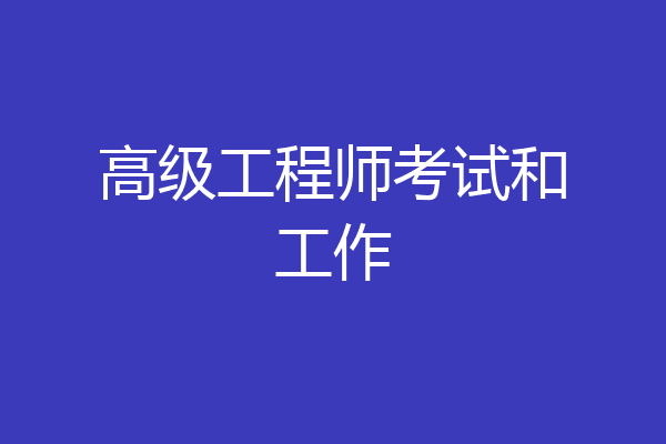 高级工程师考试和工作