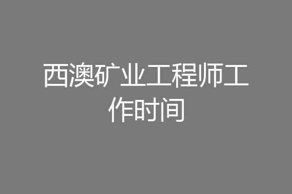 西澳矿业工程师工作时间