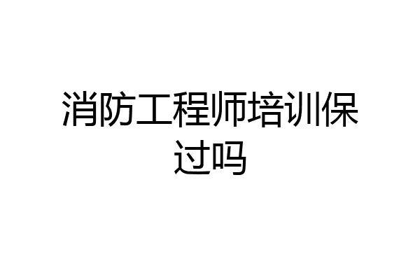 消防工程师培训保过吗