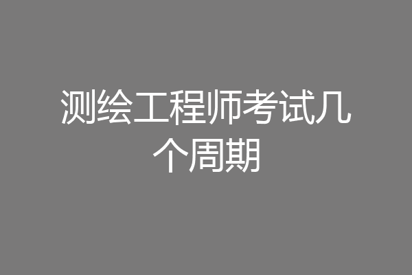 测绘工程师考试几个周期