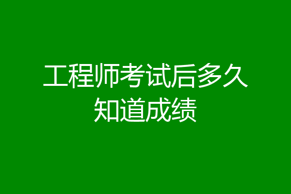 工程师考试后多久知道成绩