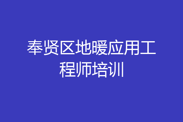 奉贤区地暖应用工程师培训