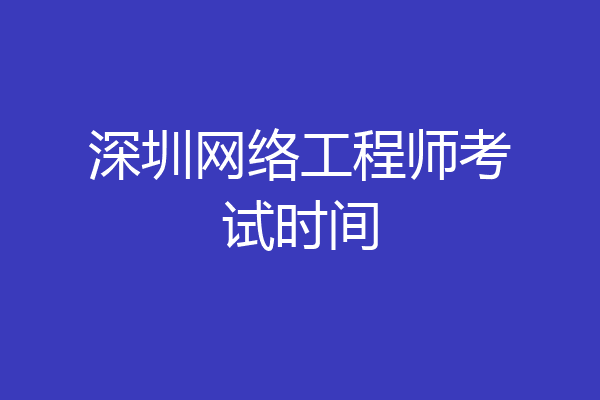 深圳网络工程师考试时间