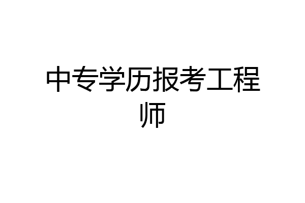 中专学历报考工程师