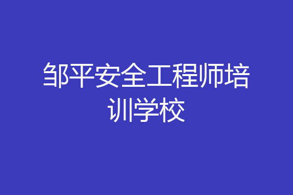 邹平安全工程师培训学校