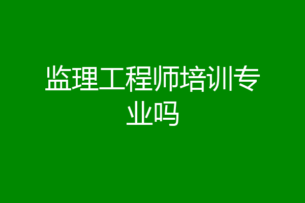监理工程师培训专业吗