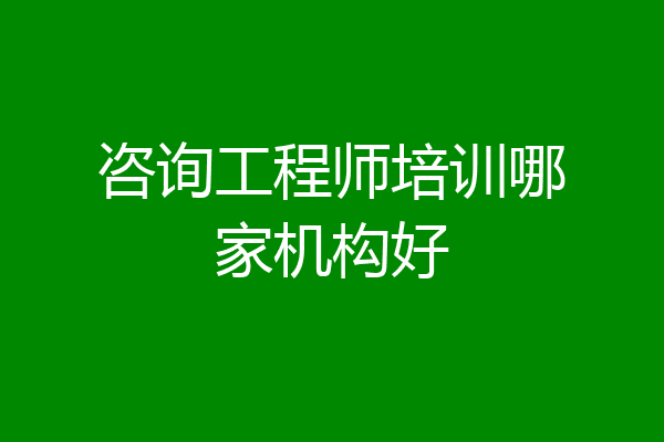 咨询工程师培训哪家机构好
