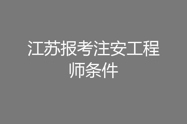 江苏报考注安工程师条件