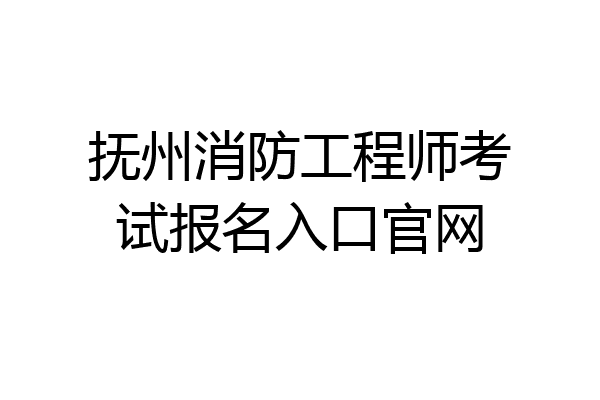 抚州消防工程师考试报名入口官网