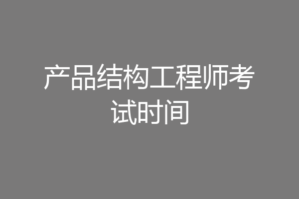 产品结构工程师考试时间