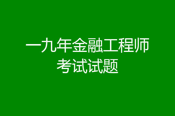 一九年金融工程师考试试题