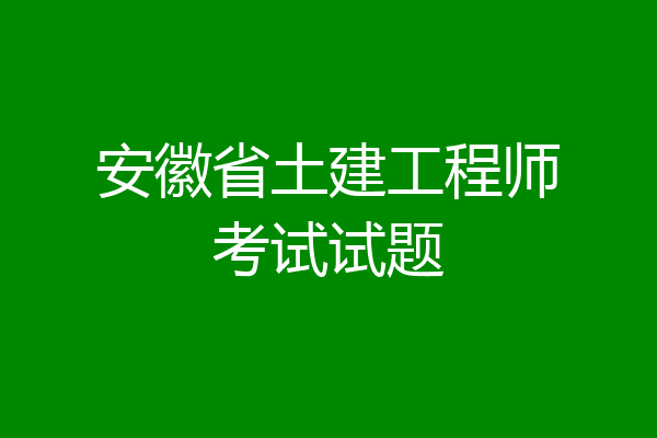 安徽省土建工程师考试试题