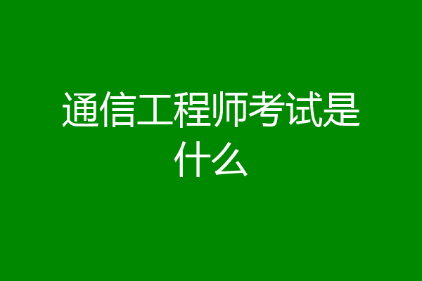 通信工程师考试是什么