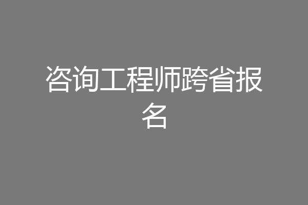 咨询工程师跨省报名