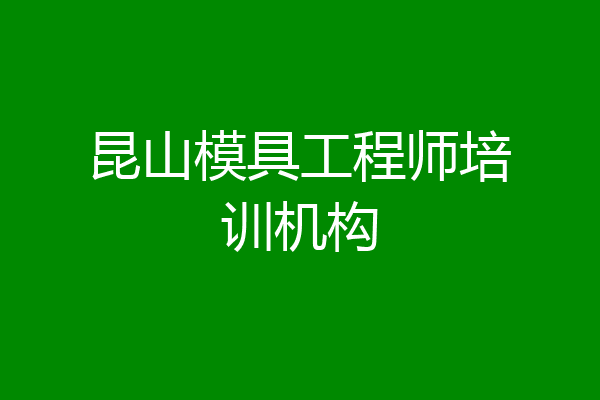 昆山模具工程师培训机构