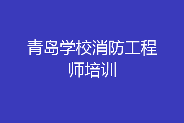 青岛学校消防工程师培训