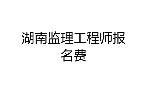 湖南监理工程师报名费