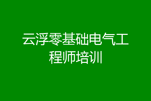 云浮零基础电气工程师培训