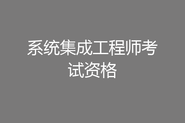 系统集成工程师考试资格
