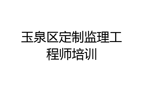 玉泉区定制监理工程师培训