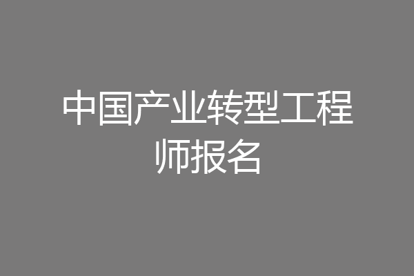中国产业转型工程师报名