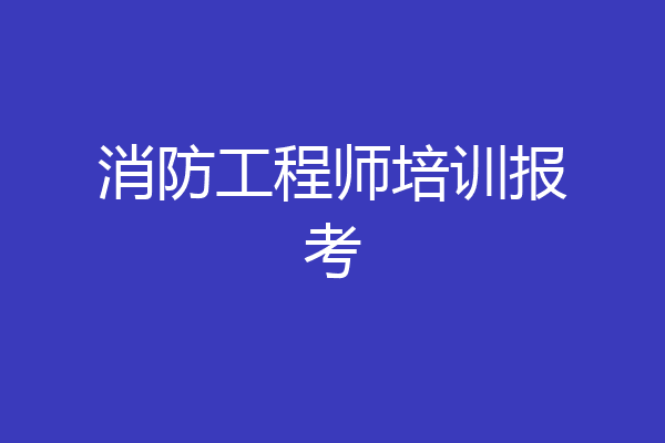 消防工程师培训报考