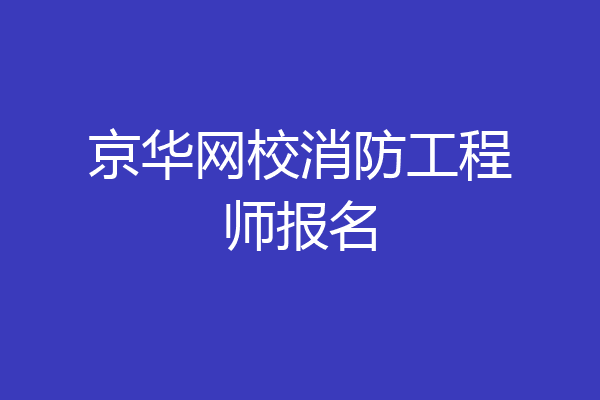 京华网校消防工程师报名