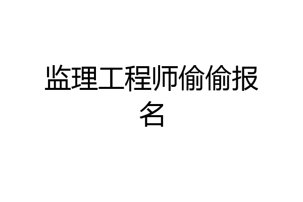 监理工程师偷偷报名