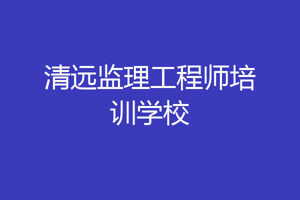 清远监理工程师培训学校